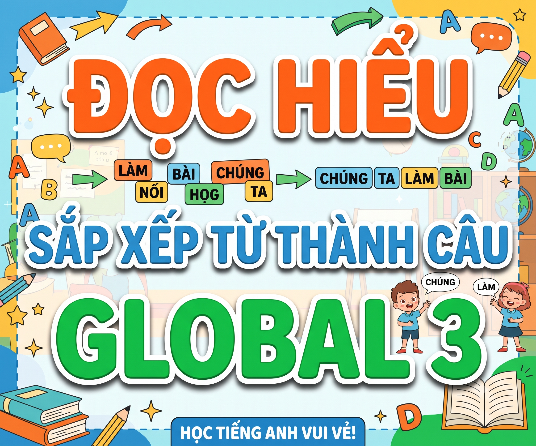 ĐỌC HIỂU - SẮP XẾP TỪ THÀNH CÂU  GLOBAL 3